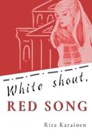 WHITE SHOUT, RED SONG : historical novel