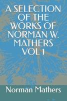 A SELECTION OF THE WORKS OF NORMAN W. MATHERS VOL 1