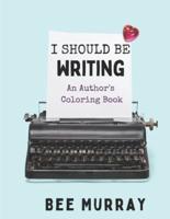 I Should Be Writing: An Author's Coloring Book