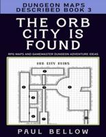 The Orb City is Found: Dungeon Maps Described Book 3