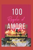 100 regole d'amore: Regole per conquistare il cuore dei tuoi cari