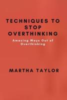 Techniques to STOP Overthinking: Amazing Ways Out of Overthinking
