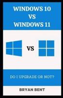 Windows 10 vs Windows 11: All You Need to Know to Answer the Question - Do I upgrade or Not?