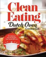 Clean Eating Dutch Oven Cookbook: 101 Delicious One-Pot Recipes Your Family Will Love