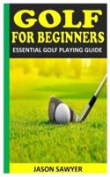 GOLF FOR BEGINNERS: ESSENTIAL GOLF PLAYING GUIDE