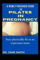 A Newly Packaged Guide To Pilates in Pregnancy: Stay Physically Fit As An Expectant Mum