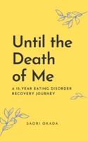 Until the Death of Me: A 15-year Eating Disorder Recovery Journey