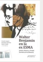 Walter Benjamin en la ex ESMA: Justicia, Historia y Verdad. Escrituras de la Memoria