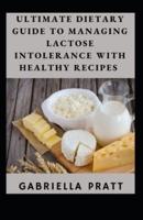 Ultimate Dietary Guide To Managing Lactose Intolerance With Healthy Recipes