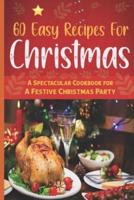60 Easy Recipes For Christmas: A Spectacular Cookbook for A Festive Christmas Party