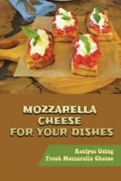Mozzarella Cheese For Your Dishes