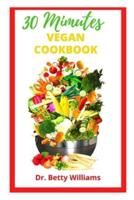 30 MINUTES VEGAN COOKBOOK: Delicious Vegan Recipes and Meal Plan for Easy to prepare Vegan Meals