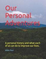 Our Personal Adventures: A personal history and what each of us can do to improve our lives.