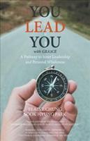 You Lead You with Gra3ce: A Pathway to   Inner Leadership and Personal Wholeness