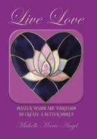 Live Love: Master Vision and Vibration to Create  a Better World