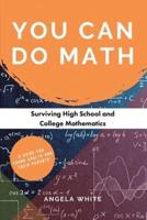 You Can Do Math: Surviving High School and College Mathematics