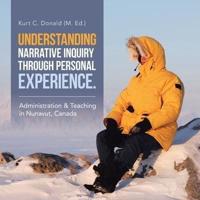 Understanding Narrative Inquiry Through Personal Experience.: Administration & Teaching in Nunavut, Canada