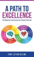 A Path to Excellence: The Blueprint to Achieving Your Greatest Potential