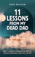 11 Lessons from My Dead Dad: How I Learned to Communicate with My Passed Loved Ones & How You Can Too