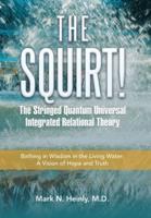 The Squirt! The Stringed Quantum Universal Integrated Relational Theory