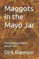 Maggots in the Mayo Jar: Prompted Short Stories, Volume Two