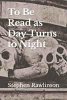 To Be Read as Day Turns to Night