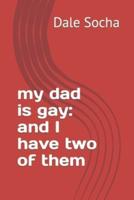 my dad is gay: and I have two of them
