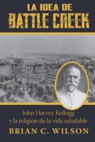 La idea de Battle Creek: John Harvey Kellogg y la religión de la vida saludable