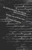 All White People Are Racist: Second Edition: Written by a White Man
