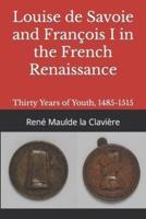 Louise de Savoie and François I in the French Renaissance: Thirty Years of Youth, 1485-1515