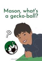 Mason, what's a gecko-ball?