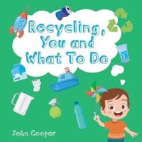 Recycling, You and What To Do