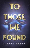 To Those We Found: A First Contact Science Fiction Thriller from the Alien Perspective