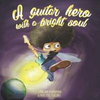 A guitar hero with a bright soul: A funny children's book about dreams, courage and rock and roll!