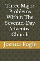 Three Major Problems Within The Seventh-Day Adventist Church