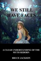 WE STILL HAVE FACES: A CLEAR UNDERSTANDING OF THE MYTH REBORN