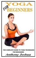 YOGA FOR BEGINNERS: Beginner Guide Book On Yoga Practice And Lot More