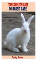 THE COMPLETE GUIDE TO RABBIT CARE: 101 tips for rabbits care