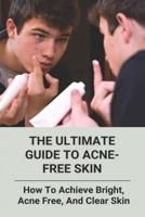 The Ultimate Guide To Acne-Free Skin