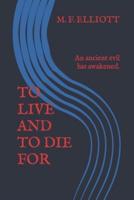 TO LIVE AND TO DIE FOR