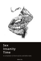 Sex, Insanity, Time: A Compilation of Short Stories and Other Texts