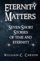 Eternity Matters: Seven Stories of Time and Eternity