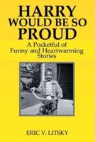 Harry Would Be So Proud: A pocketful of funny and heartwarming stories