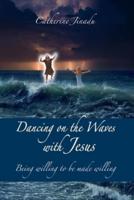 Dancing on the Waves with Jesus: Being willing to be made willing