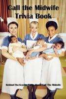 Call the Midwife Trivia Book: Behind-The-Scenes Facts About Call The Midwife