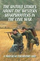 The Untold Stories About The Western Sharpshooters In The Civil War
