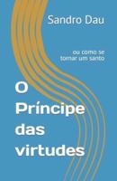 O Príncipe das virtudes : ou como se tornar um santo