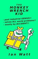 The Monkey Wrench Kid: post industrial GENIUS - solves ALL world problems - mostly by ACCIDENT