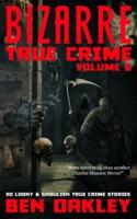 Bizarre True Crime Volume 6: 20 Loony and Ghoulish True Crime Stories