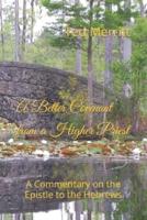 A Better Covenant from a Higher Priest: A Commentary on the Epistle to the Hebrews